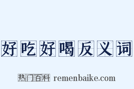 好吃好喝反义词是什么意思的图片